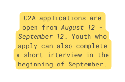 C2A applications are open from August 12 September 12 Youth who apply can also complete a short interview in the beginning of September